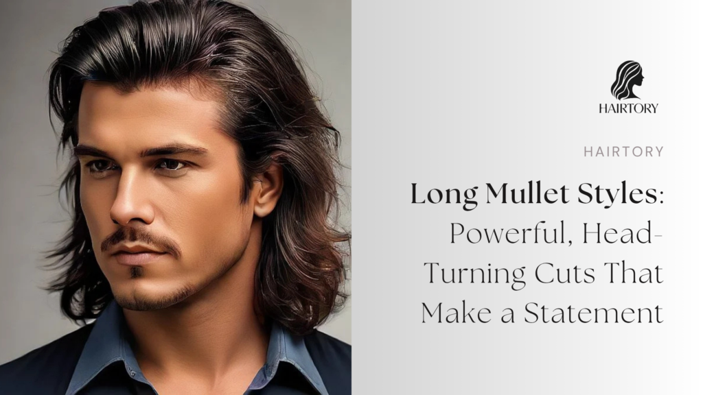Long Mullet Styles: Powerful, Head-Turning Cuts That Make a Statement